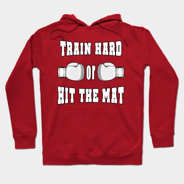 Boxing - Train Hard or Hit the Mat Hoodie by HitTheMat